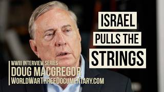 Israel Pulls the Strings | Col Doug Macgegor | WWIII Interview Series