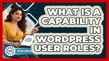 What Is A Capability In WordPress User Roles? - WP Solutions Guru