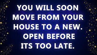 Angel says, You will soon move from your house to a N  open before its too late