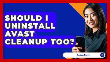 Should I Uninstall Avast Cleanup Too? - Be App Savvy