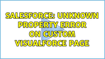 Salesforce: Unknown Property Error on custom VisualForce page (2 Solutions!!)