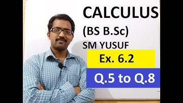Exercise  6.2 Q.5 to Q.8 || Calculus SM Yusuf BS BSc