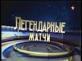 Легендарные матчи. Выпуск 06.11.21, Часть №3