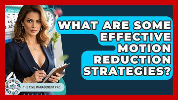 What Are Some Effective Motion Reduction Strategies? - The Time Management Pro