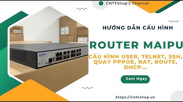 Hướng dẫn cấu hình Router Maipu MP1800X, MP1900X, MP2900X, MP3900X: Quay PPPOE, User, Route, DHCP...