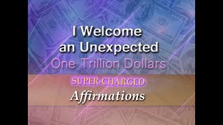 I Have Welcomed an Unexpected One Trillion Dollars - Super-Charged Affirmations