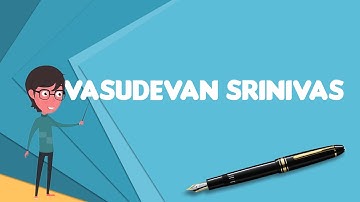 What is Vasudevan Srinivas?, Explain Vasudevan Srinivas, Define Vasudevan Srinivas