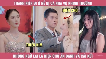 Thanh Niên Đi Ở Rể Bị Cả Nhà Vợ Khinh Thường, Không Ngờ Lại Là Điện Chủ Ẩn Danh Và Cái Kết
