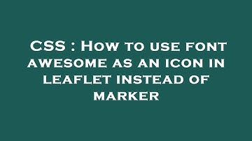 CSS : How to use font awesome as an icon in leaflet instead of marker