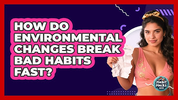 How Do Environmental Changes Break Bad Habits Fast? - Habit Hacks Hub
