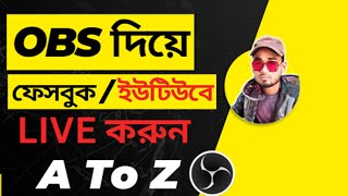 OBS দিয়ে ফেসবুক ও ইউটিউবে লাইভ করুন  | OBS A To Z Bangla Tutorial 2023