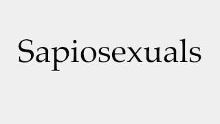 How to Pronounce Sapiosexuals