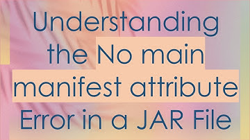 Understanding the No main manifest attribute Error in a JAR File