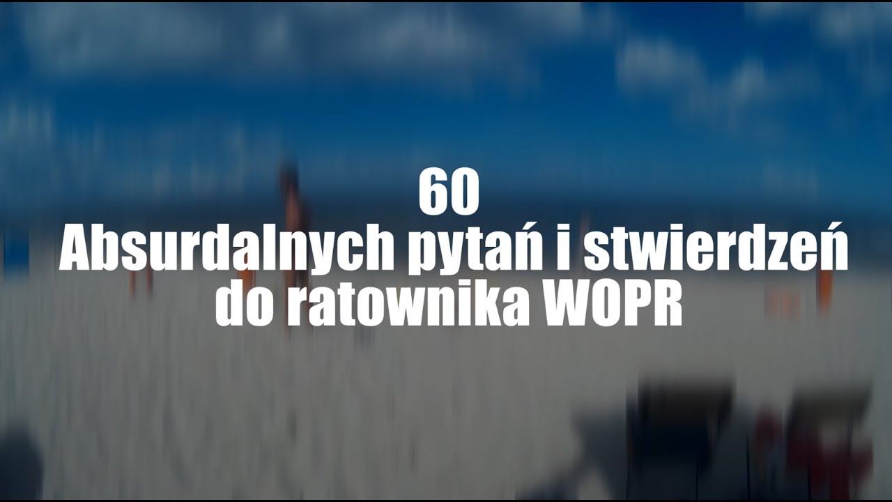 60 ABSURDALNYCH PYTAŃ I STWIERDZEŃ DO RATOWNIKA WOPR