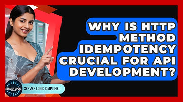 Why Is HTTP Method Idempotency Crucial For API Development? - Server Logic Simplified