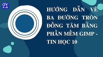 Hướng dẫn  vẽ ba đường tròn đồng tâm bằng phần mềm GIMP - Tin học 10