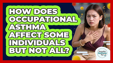 How Does Occupational Asthma Affect Some Individuals But Not All? - Everyday Asthma Tips
