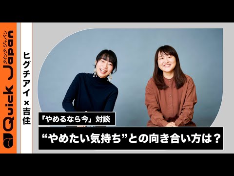 【「やめるなら今」対談】ヒグチアイ×吉住「周期的に『やめてぇ〜』って思う」“やめたい気持ち”との向き合い方は？【QJWeb】