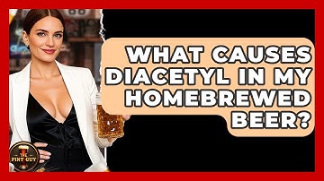 What Causes Diacetyl In My Homebrewed Beer? - The Pint Guy