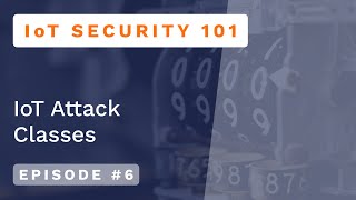 Kudelski IoT Security 101 - Episode #6 : Attack Classes