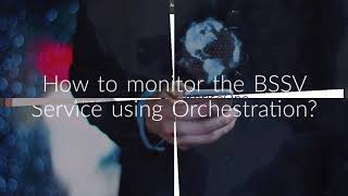 How to Monitor the BSSV Service Using Orchestration?
