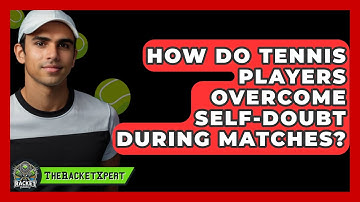 How Do Tennis Players Overcome Self-doubt During Matches? - The Racket Xpert
