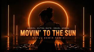 Hugel, Ultra Nate, Imael Angel - Movin’ To The Sun (Mutlu Demir Remix) Afro House