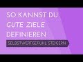 So kannst Du gute Ziele definieren - Selbstwertgefühl steigern #34