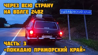 НА ВОЛГЕ 2402 ЧЕРЕЗ ВСЮ СТРАНУ - покидаю Приморский край (ЧАСТЬ 3)