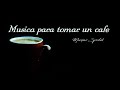 MUSICA PARA TOMAR UN CAFE, BOLEROS, BALADAS, BOSSA, BOLERO JAZZ, MUSICA DE PELICULAS