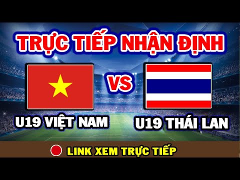 🔴Trực Tiếp: U19 VIỆT NAM vs U19 Thái Lan | Nhận Định Trước Trận | U19 ĐÔNG NAM Á