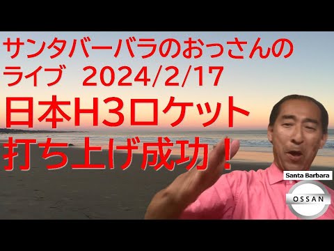 サンタバーバラのおっさんのライブ 2024/2/17 日本H3ロケット打ち上げ成功！