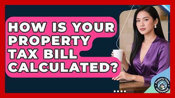 How Is Your Property Tax Bill Calculated? - Property Taxes Uncovered