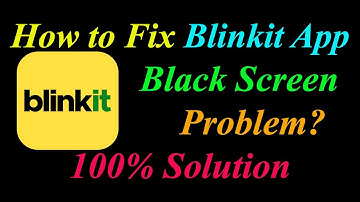 How to Fix Blinkit App Black Screen Problem Solutions Android & Ios - Blinkit Black Screen Error