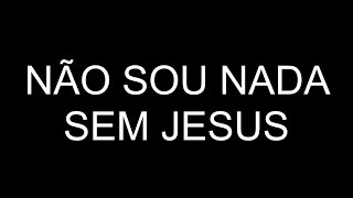 NÃO SOU NADA SEM JESUS - COMMUNION