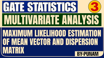 Maximum likelihood estimation of mean vector and dispersion matrix| GATE STATISTICS|Stats by Punam |