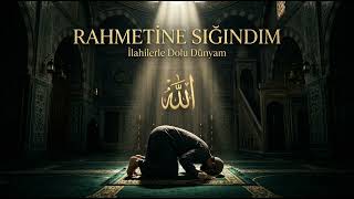 Rahmetine Sığındım Duygusal İlahi & Zikir İlahilerle Dolu Dünyam