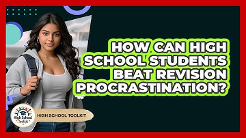 How Can High School Students Beat Revision Procrastination? - High School Toolkit