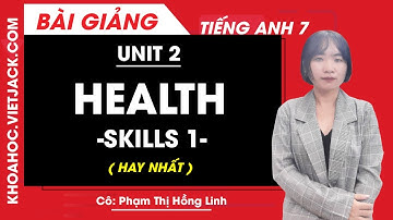 Tiếng Anh 7 - Unit 2 Health - Skills 1 - Cô Phạm Thị Hồng Linh (HAY NHẤT)