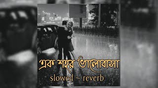 Ek Shohor Bhalobasha (Lofi slowed reverb) | Tanjib Sarowar | Ta Hiaa
