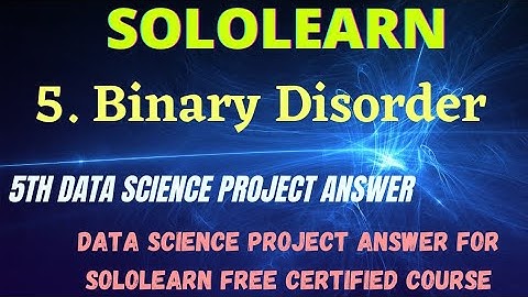 Binary disorder data science project answer | Data Science program answer | Sololearn Free Course