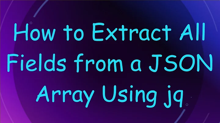 How to Extract All Fields from a JSON Array Using jq
