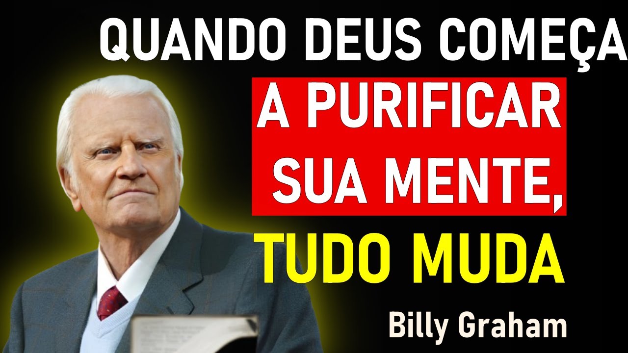 Quando Deus Começa a PURIFICAR  Sua Mente, Tudo Muda  - Billy Graham