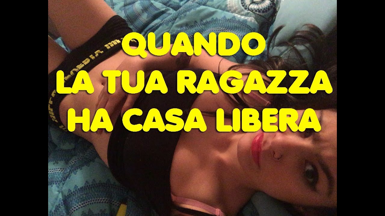 QUANDO LA TUA RAGAZZA HA CASA LIBERA - YouTube