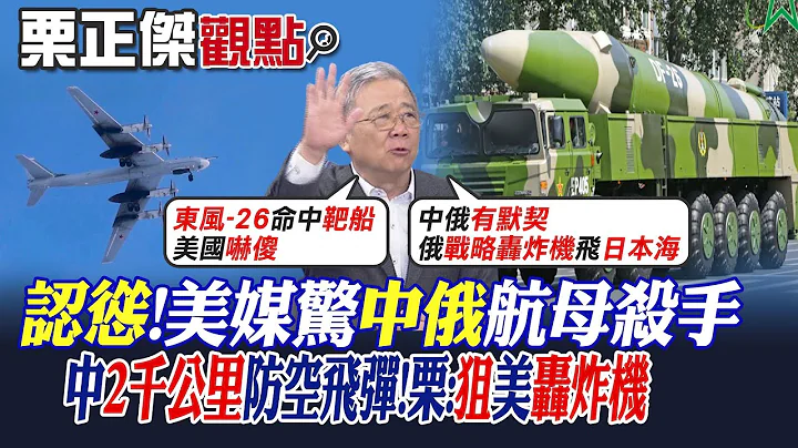 【栗正杰观点】认怂!美媒惊中俄航母杀手｜中国2千公里防空飞弹!栗:狙美轰炸机【全球大视野】@Global_Vision - 天天要闻