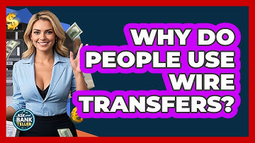 Why Do People Use Wire Transfers? - Ask Your Bank Teller