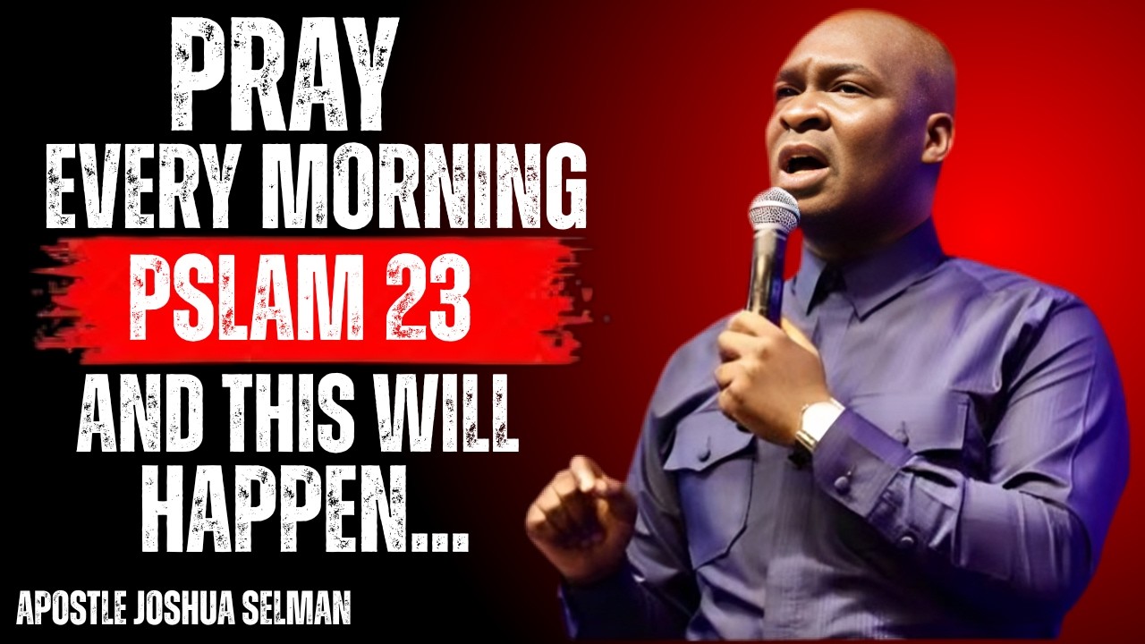 MOST POWERFUL PSALM 23 MORNINGPRAYER TO START YOUR DAY |APOSTLE JOSHUA SELMAN