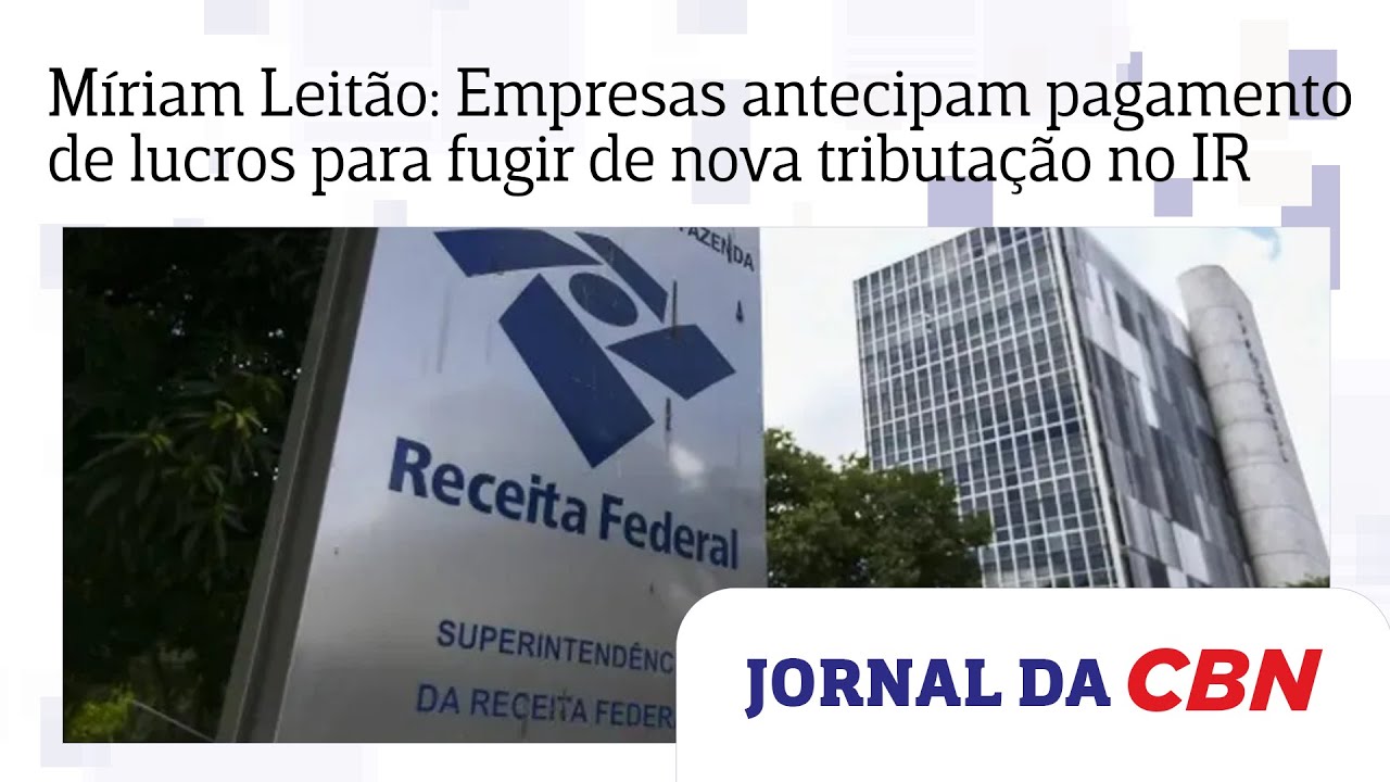 Míriam Leitão: Empresas antecipam pagamento de lucros para fugir de nova tributação no IR
