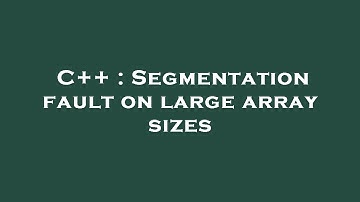 C++ : Segmentation fault on large array sizes