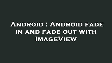 Android : Android fade in and fade out with ImageView